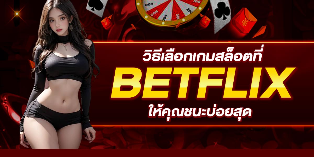 วิธีเลือกเกมสล็อตที่ BETFLIX ให้คุณชนะบ่อยสุด