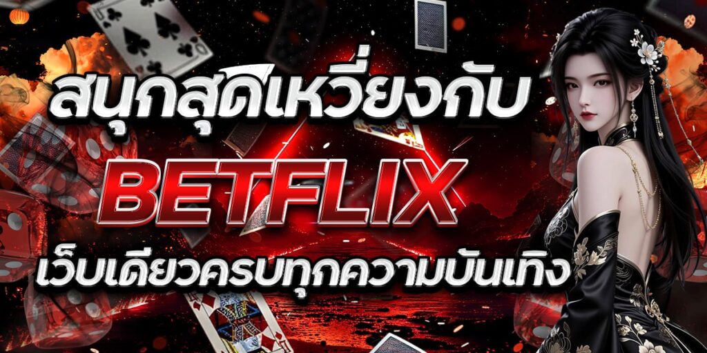 สนุกสุดเหวี่ยงกับ BETFLIX เว็บเดียวครบทุกความบันเทิง